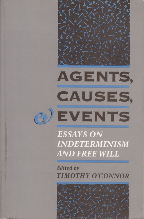 AGENTS CAUSES  EVENTS: ESSAYS ON INDETERMINISM AND FREE WILL