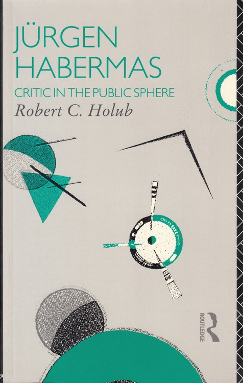 JURGEN HABERMAS CRITIC IN THE PUBLIC SPHERE